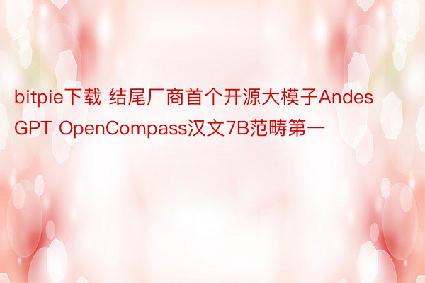 bitpie下载 结尾厂商首个开源大模子AndesGPT OpenCompass汉文7B范畴第一